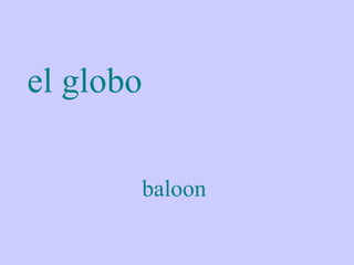 el globo

       baloon
 
