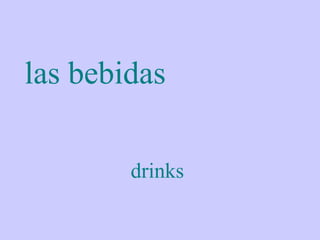 las bebidas

        drinks
 
