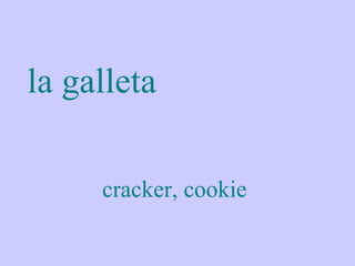 la galleta

     cracker, cookie
 