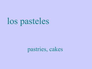 los pasteles

     pastries, cakes
 