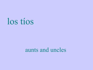 los tíos

     aunts and uncles
 