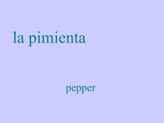 la pimienta

       pepper
 