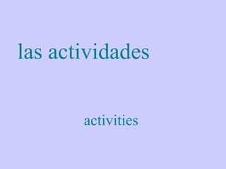 las actividades

       activities
 