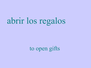 abrir los regalos

      to open gifts
 