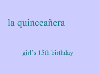la quinceañera

   girl’s 15th birthday
 