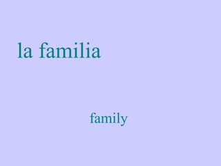 la familia

        family
 