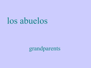 los abuelos

     grandparents
 