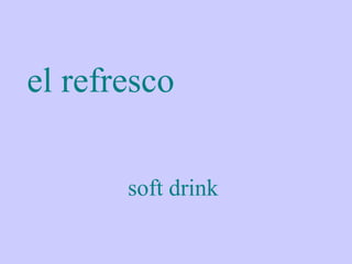 el refresco

       soft drink
 