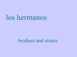los hermanos

   brothers and sisters
 