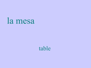la mesa

          table
 