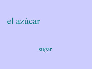 el azúcar

        sugar
 