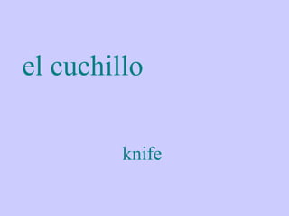 el cuchillo

         knife
 
