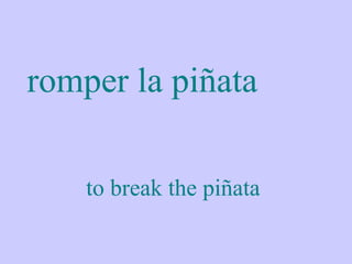 romper la piñata

    to break the piñata
 