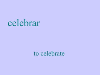 celebrar

      to celebrate
 
