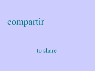 compartir

       to share
 