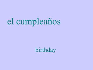 el cumpleaños

      birthday
 