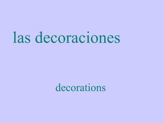 las decoraciones

      decorations
 