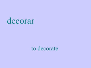 decorar

      to decorate
 