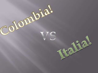 Colombia! VS Italia! 