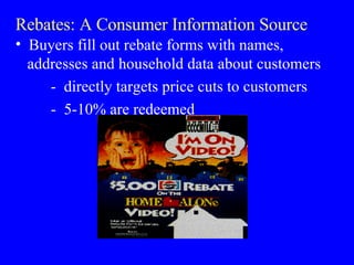Rebates: A Consumer Information Source Buyers fill out rebate forms with names,    addresses and household data about customers -  directly targets price cuts to customers -  5-10% are redeemed 