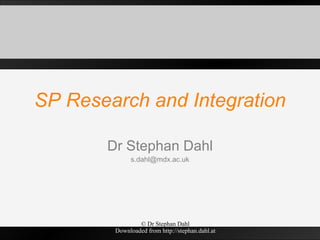 SP Research and Integration Dr Stephan Dahl [email_address] 
