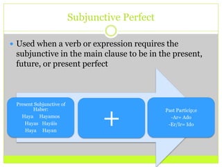 Subjunctive PerfectUsed when a verb or expression requires the subjunctive in the main clause to be in the present, future, or present perfect