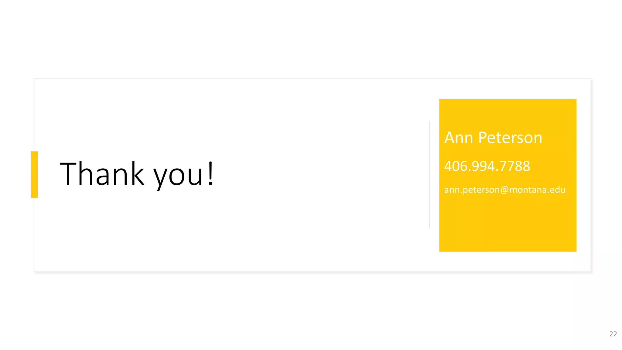 Thank you!
Ann Peterson
406.994.7788
ann.peterson@montana.edu
22
 
