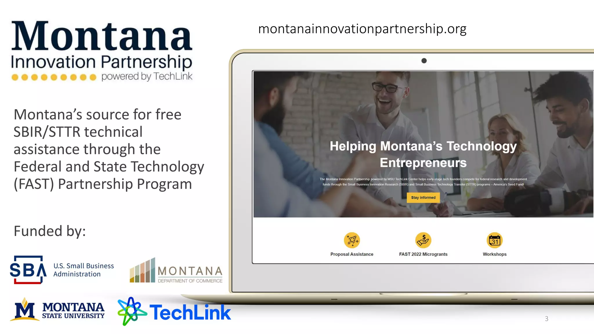 montanainnovationpartnership.org
3
Montana’s source for free
SBIR/STTR technical
assistance through the
Federal and State Technology
(FAST) Partnership Program
Funded by:
 
