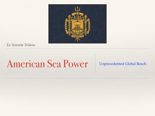 Ex Scientia Tridens
American Sea Power Unprecedented Global Reach
 