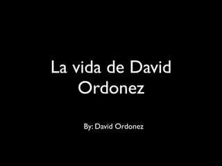 La vida de David
    Ordonez
    By: David Ordonez
 