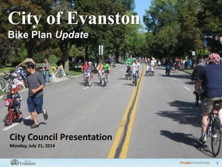 1
City of Evanston
Bike Plan Update
City Council Presentation
Monday, July 21, 2014
 
