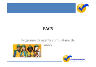 PACS

Programa de agente comunitário de
             saúde
 