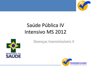 Saúde Pública IV
Intensivo MS 2012
   Doenças transmissíveis II
 