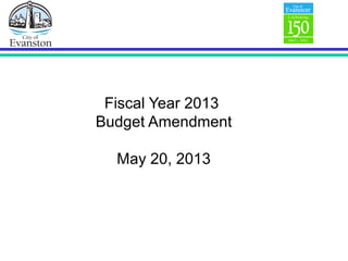 Fiscal Year 2013
Budget Amendment
May 20, 2013
 
