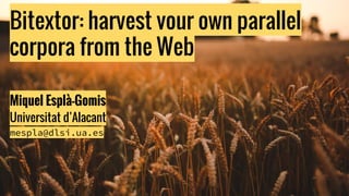 Bitextor: harvest your own parallel
corpora from the Web
Miquel Esplà-Gomis
Universitat d’Alacant
mespla@dlsi.ua.es
 