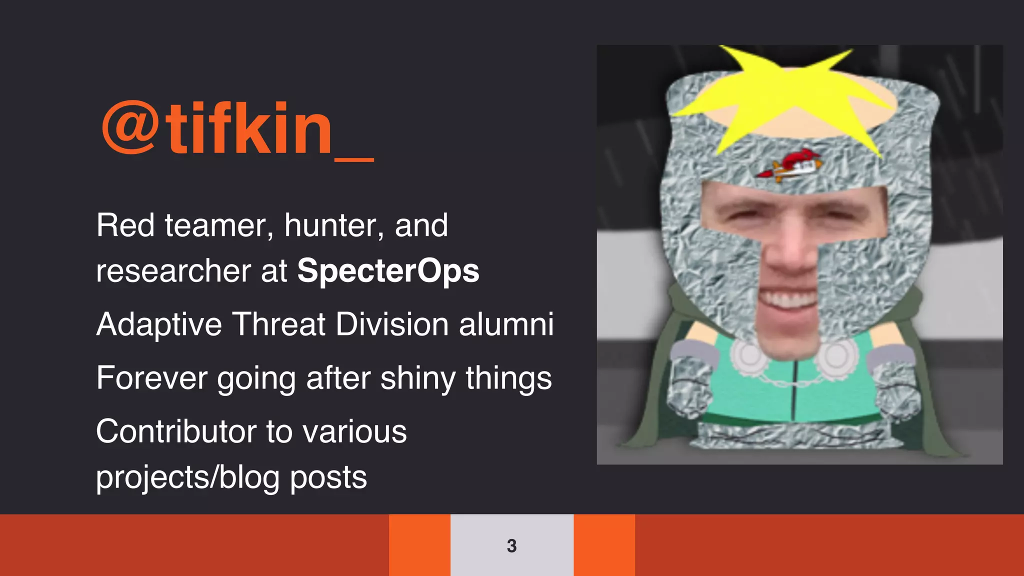 @tifkin_
Red teamer, hunter, and
researcher at SpecterOps
Adaptive Threat Division alumni
Forever going after shiny things
Contributor to various
projects/blog posts
3
 