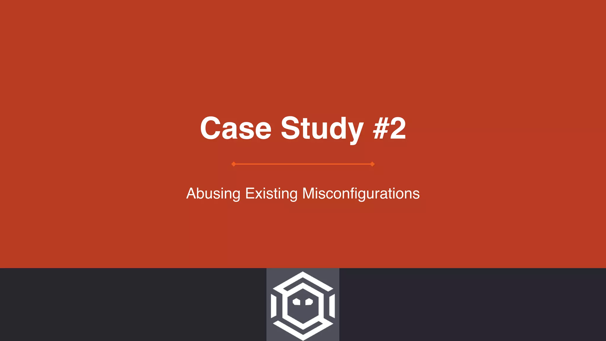Case Study #2
Abusing Existing Misconfigurations
 
