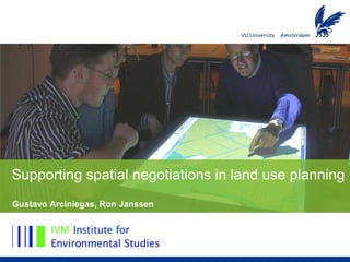 Supporting spatial negotiations in land use planning Gustavo Arciniegas, Ron Janssen 