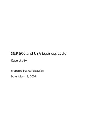 S&P 500 and USA business cycle
Case study
Prepared by: Walid Saafan
Date: March 3, 2009
 