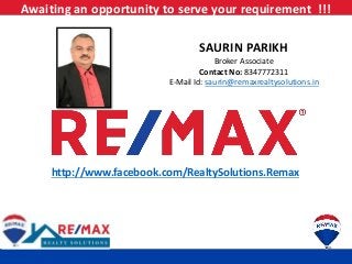 Awaiting an opportunity to serve your requirement !!!
http://www.facebook.com/RealtySolutions.Remax
SAURIN PARIKH
Broker A...