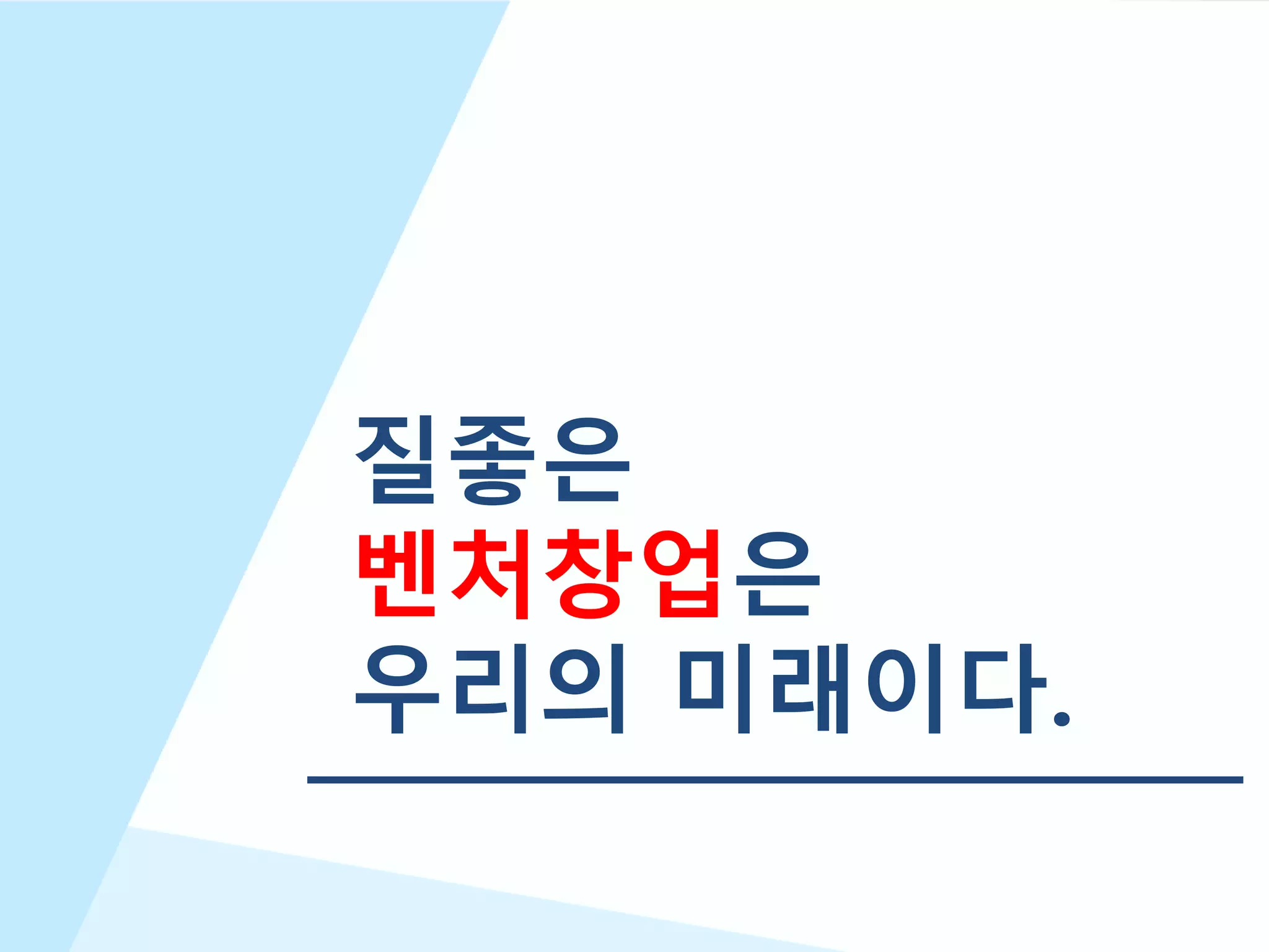 7
질좋은
벤처창업은
우리의 미래이다.
 
