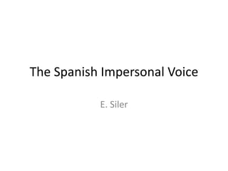 The Spanish Impersonal Voice

           E. Siler
 