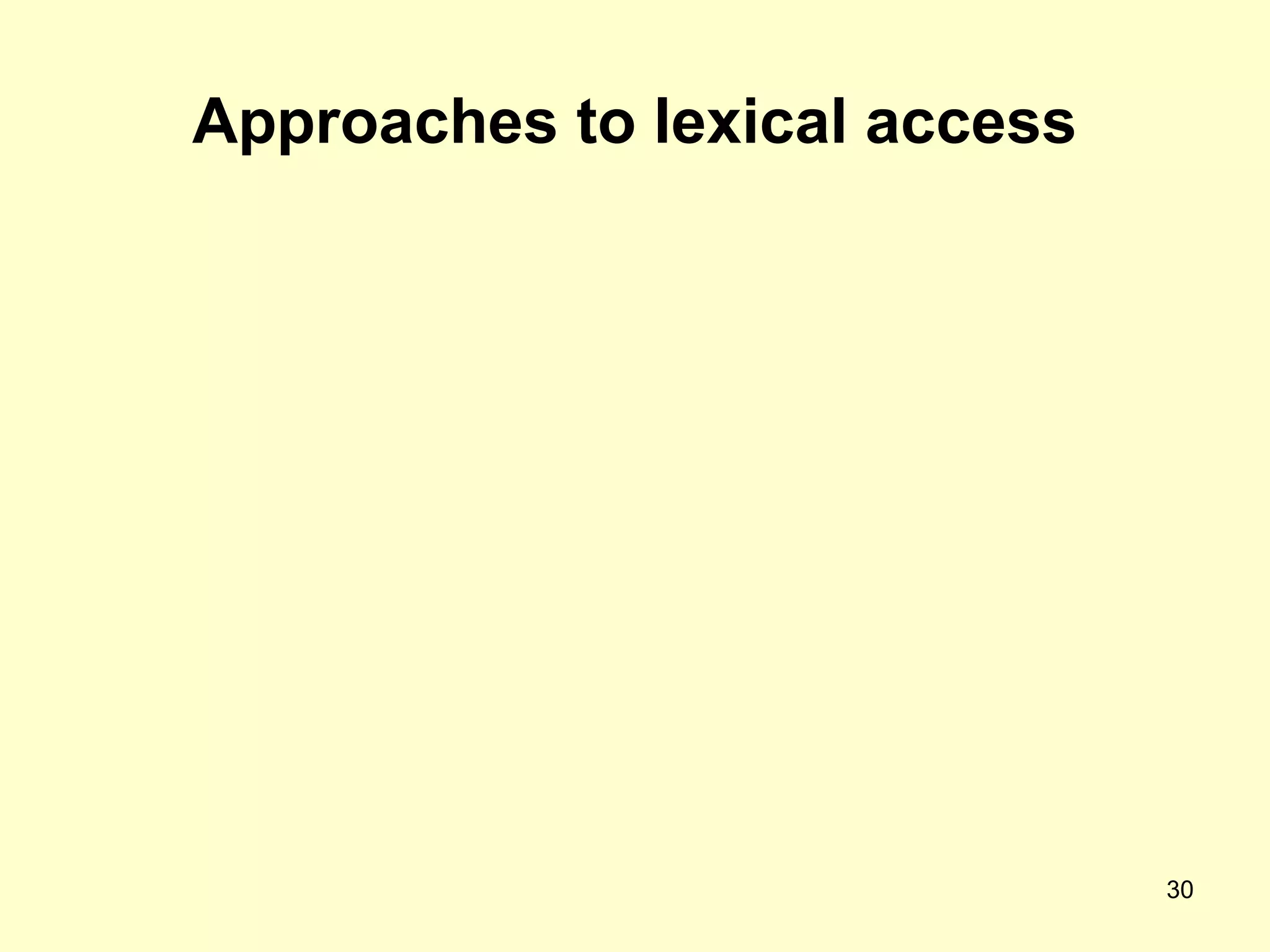 30
Approaches to lexical access
 