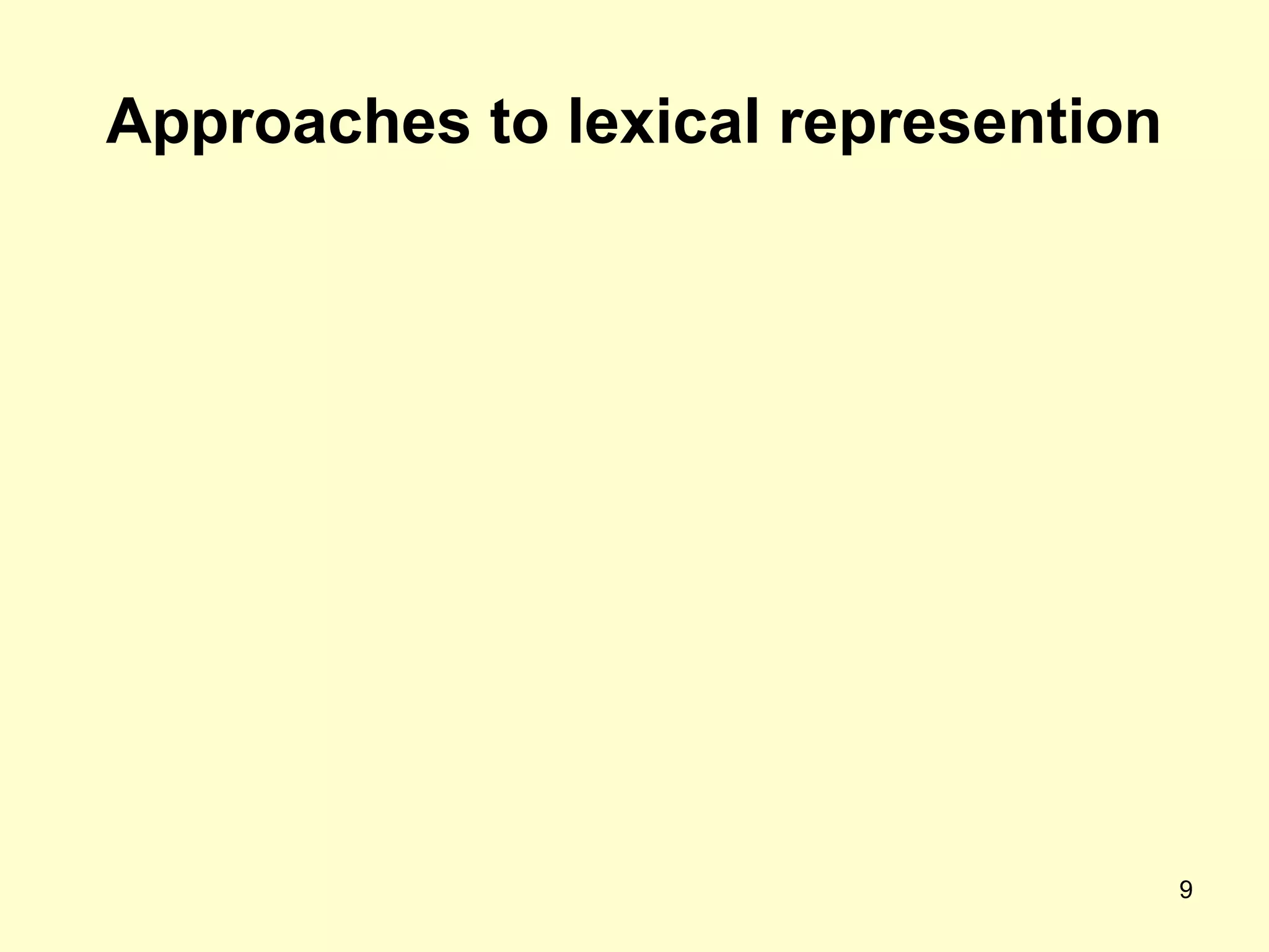 9
Approaches to lexical represention
 