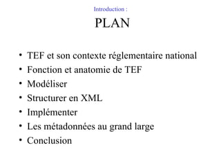 Introduction :   PLAN <ul><li>TEF et son contexte réglementaire national </li></ul><ul><li>Fonction et anatomie de TEF </l...