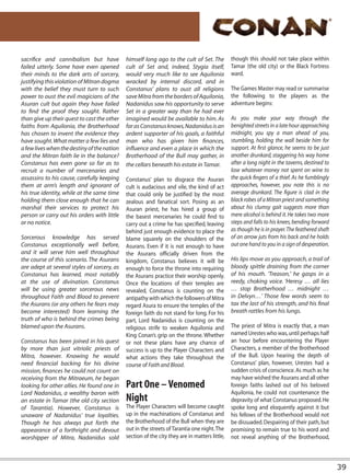 sacrifice and cannibalism but have           himself long ago to the cult of Set. The          though this should not take place within
failed utterly. Some have even opened        cult of Set and, indeed, Stygia itself,           Tamar (the old city) or the Black Fortress
their minds to the dark arts of sorcery,     would very much like to see Aquilonia             ward.
justifying this violation of Mitran dogma    wracked by internal discord, and in
with the belief they must turn to such       Constanus’ plans to oust all religions            The Games Master may read or summarise
power to oust the evil magicians of the      save Mitra from the borders of Aquilonia,         the following to the players as the
Asuran cult but again they have failed       Nadanidus saw his opportunity to serve            adventure begins:
to find the proof they sought. Rather        Set in a greater way than he had ever
than give up their quest to cast the other   imagined would be available to him. As            As you make your way through the
faiths from Aquilonia, the Brotherhood       far as Constanus knows, Nadanidus is an           benighted streets in a late hour approaching
has chosen to invent the evidence they       ardent supporter of his goals, a faithful         midnight, you spy a man ahead of you,
have sought. What matter a few lies and      man who has given him finances,                   stumbling, holding the wall beside him for
a few lives when the destiny of the nation   influence and even a place in which the           support. At first glance, he seems to be just
and the Mitran faith lie in the balance?     Brotherhood of the Bull may gather, in            another drunkard, staggering his way home
Constanus has even gone so far as to         the cellars beneath his estate in Tamar.          after a long night in the taverns, destined to
recruit a number of mercenaries and                                                            lose whatever money not spent on wine to
assassins to his cause, carefully keeping    Constanus’ plan to disgrace the Asuran            the quick fingers of a thief. As he fumblingly
them at arm’s length and ignorant of         cult is audacious and vile, the kind of act       approaches, however, you note this is no
his true identity, while at the same time    that could only be justified by the most          average drunkard. The figure is clad in the
holding them close enough that he can        zealous and fanatical sort. Posing as an          black robes of a Mitran priest and something
marshal their services to protect his        Asuran priest, he has hired a group of            about his clumsy gait suggests more than
person or carry out his orders with little   the basest mercenaries he could find to           mere alcohol is behind it. He takes two more
or no notice.                                carry out a crime he has specified, leaving       steps and falls to his knees, bending forward
                                             behind just enough evidence to place the          as though he is in prayer. The feathered shaft
Sorcerous knowledge has served               blame squarely on the shoulders of the            of an arrow juts from his back and he holds
Constanus exceptionally well before,         Asurans. Even if it is not enough to have         out one hand to you in a sign of desperation.
and it will serve him well throughout        the Asurans officially driven from the
the course of this scenario. The Asurans     kingdom, Constanus believes it will be            His lips move as you approach, a trail of
are adept at several styles of sorcery, as   enough to force the throne into requiring         bloody spittle draining from the corner
Constanus has learned, most notably          the Asurans practice their worship openly.        of his mouth. ‘Treason,’ he gasps in a
at the use of divination. Constanus          Once the locations of their temples are           reedy, choking voice. ‘Heresy … all lies
will be using greater sorcerous news         revealed, Constanus is counting on the            … stop Brotherhood … midnight …
throughout Faith and Blood to prevent        antipathy with which the followers of Mitra       in Delvyn…’ Those few words seem to
the Asurans (or any others he fears may      regard Asura to ensure the temples of the         tax the last of his strength, and his final
become interested) from learning the         foreign faith do not stand for long. For his      breath rattles from his lungs.
truth of who is behind the crimes being      part, Lord Nadanidus is counting on the
blamed upon the Asurans.                     religious strife to weaken Aquilonia and          The priest of Mitra is exactly that, a man
                                             King Conan’s grip on the throne. Whether          named Urestes who was, until perhaps half
Constanus has been joined in his quest       or not these plans have any chance of             an hour before encountering the Player
by more than just vitriolic priests of       success is up to the Player Characters and        Characters, a member of the Brotherhood
Mitra, however. Knowing he would             what actions they take throughout the             of the Bull. Upon hearing the depth of
need financial backing for his divine        course of Faith and Blood.                        Constanus’ plan, however, Urestes had a
mission, finances he could not count on                                                        sudden crisis of conscience. As much as he
receiving from the Mitraeum, he began                                                          may have wished the Asurans and all other
looking for other allies. He found one in    Part One – Venomed                                foreign faiths lashed out of his beloved
Lord Nadanidus, a wealthy baron with                                                           Aquilonia, he could not countenance the
an estate in Tamar (the old city section     Night                                             depravity of what Constanus proposed. He
of Tarantia). However, Constanus is          The Player Characters will become caught          spoke long and eloquently against it but
unaware of Nadanidus’ true loyalties.        up in the machinations of Constanus and           his fellows of the Brotherhood would not
Though he has always put forth the           the Brotherhood of the Bull when they are         be dissuaded. Despairing of their path, but
appearance of a forthright and devout        out in the streets of Tarantia one night. The     promising to remain true to his word and
worshipper of Mitra, Nadanidus sold          section of the city they are in matters little,   not reveal anything of the Brotherhood,



                                                                                                                                                39
 