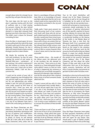 enough about what this stranger has to        them is a worshipper of Asura, will likely    True to his word, Hardrathus will
say that they will open the door for him.     have little or no knowledge of Asuran         answer any of the Player Characters’
                                              worship) understand that his cult is not,     questions as well as he can, though he
The man steps into the room as the            indeed, could not be, responsible for the     is forbidden by his oaths to tell them
door is opening, moving with the kind         crimes being committed in the city and        (so long as they do not worship Asura –
of swiftness seen in a thief eluding          ascribed to Asurans.                          and he will not accept an instantaneous
his pursuers, closing the door behind                                                       conversion clearly undertaken for the
him just as swiftly. He is tall and thin,     ‘Sadly, oaths I have sworn prevent me         sole purpose of gaining information)
dressed in a long, dark coloured cloak        from discussing much of our customs           any of the specifics required of Asuran
bearing more than a few stains of travel.     and rituals with those who do not our         worship. Likewise, he cannot take them
The cloak’s cowl is drawn far forward,        path. Indeed, were the circumstances any      to the temple of Asura, hidden beneath
concealing his face.                          less dire, I would never have come to you,    a nondescript building on the Avenue
                                              revealing myself as I have. It may be that    of the Smiths in the Market Ward of
Once the door is closed again, he turns       these oaths of ours are unwise, that our      Tarantia, less than a mile from the
to you, pulling back the cowl of the cloak    very secrecy, and the ignorance it breeds,    Mitraeum itself. If he is presented with
to reveal a pale oval of a face, with calm,   has allowed these terrible rumours now        any of the supposedly Asuran symbols
delicately chiseled features. His hair is     infesting the streets of Tarantia to gain     found on the corpse in the cemetery
dark, with several streaks of grey running    currency. Wise or unwise, however, what       or on the false talismans worn by the
through it, and he is clean-shaven.           is done is done, and it is too late now to    assassins, he will confirm they are indeed
                                              reconsider.                                   Asuran in origin, but wholly divorced
‘My thanks for receiving me under                                                           from their proper meaning. For example,
such odd conditions,’ he says, his voice      ‘These terrible crimes – the murder of        the symbol on the assassins’ talismans
carrying the accent of one native to          the Mitran priest, the abhorrent acts         means ‘balance.’ Also, if the Player
Tarantia. ‘After your … excitement … of       in the cemetery, the vile attempt on          Characters ask him about the name
last evening, I can certain understand if     your own lives – have come as an utter        Taspius (if they were able to get that
you feel cautious or uneasy, but allow        surprise to us. I have attempted, through     information from one of the previous
me to assure you I mean you no harm           some eldritch means, to find out more         night’s assassins, Hardrathus will tell
whatsoever. Indeed, I fear we face a          of what is happening, but someone or          them it sounds familiar, and promise to
common foe.                                   something has successfully managed to         get back to them when he knows more.
                                              block all such attempts. Logic indicates it
‘I could not be certain of your role in       must be the same person who is behind         Hardrathus is also true to his word in that
what is happening now throughout the          these crimes, or at least someone closely     he will do whatever he can to help the
city until last night, so you must forgive    allied with him.                              Player Characters, so long as it is indeed
me for not approaching you earlier.                                                         their intention to find out who truly is
Indeed, it was not until you yourselves       ‘I regret I cannot tell you who it is that    behind this series of crimes. As long as
came under assault by that band of            has orchestrated these terrible deeds. I      the intentions of the Player Characters
assassins that I knew you were not            can only tell you again that it was not       are honourable, he will lend what aid he
actively working as part of some larger       I, nor was it any worshipper of Asura         can. However, he does not think it a wise
plot. Ah, but you must forgive me again.      who follows our creeds of justice and         idea for him to accompany the Player
In my haste to explain to you my reasons      scholarship. If you have any questions        Characters as they move throughout
for not coming before, I have forgotten       for me, I shall answer them as fully as       the city, as his presence is certain to raise
to tell you why I am here now. I am           my oaths allow, and if you have any           questions he thinks are best left unasked.
Hardrathus, priest of Asura, and neither      need of me, I shall serve you as well as      Though Hardrathus prefers to avoid
I nor any of my followers have had a          I can so long as your endeavour is truly      combat, at the Games Master’s option
hand in the crimes being ascribed to us.’     to uncover the architect of these terrible    he may join the Player Characters in the
                                              things.                                       final battle of the scenario beneath the
Unless the Player Characters see this                                                       villa of Lord Nadanidus.
admission as a reason to draw steel           ‘I have one boon to ask of you as well.
and attack, Hardrathus’ demeanour will        Tell no one of me, or of our conversation     Once the Player Characters have asked
be one of patience and mollification.         this morning. I freely admit that, given      all their questions, Hardrathus will tell
Should the Player Characters choose           the mood of the city, I fear for my safety    them that, if they wish to get in touch
to attack, of course, he will attempt         and that of all my followers, should my       with him again for any reason, they
to flee. He is here, after all, to make the   identity become known. I place my trust       should place a pair of lighted candles
Player Characters (who, unless one of         in your honour.’                              on the window of their room at the Stag


                                                                                                                                            47
 