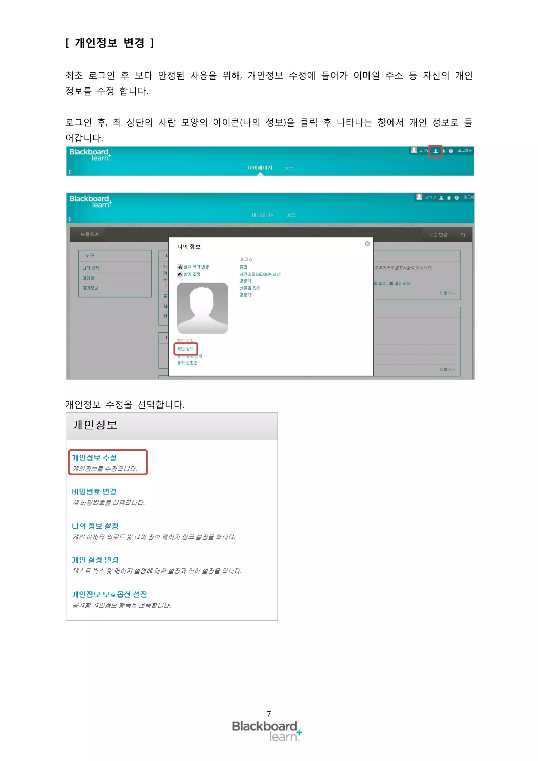 [ 개인정보 변경 ]

최초 로그인 후 보다 안정된 사용을 위해, 개인정보 수정에 들어가 이메일 주소 등 자신의 개인
정보를 수정 합니다.


로그인 후, 최 상단의 사람 모양의 아이콘(나의 정보)을 클릭 후 나타나는 창에서 개인 정보로 들
어갑니다.




개인정보 수정을 선택합니다.




                          7
 