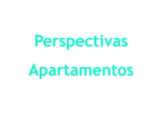 Perspectivas
Apartamentos
 