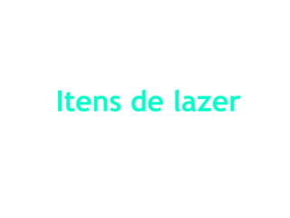 Itens de lazer
 